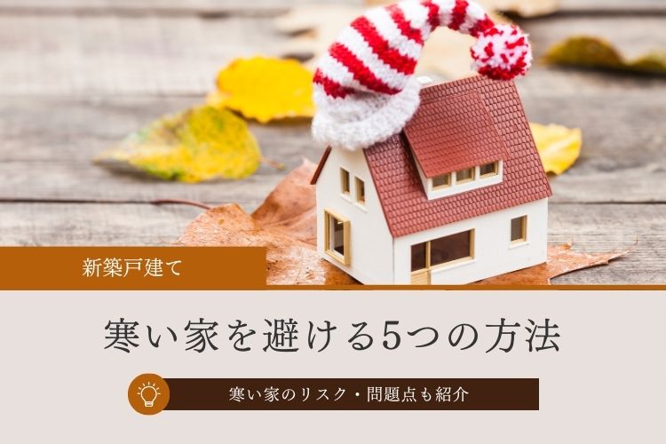 新築戸建てで「寒い家」を避け「寒くない家」を実現する5つの方法│寒い家のリスクや問題点から紹介します